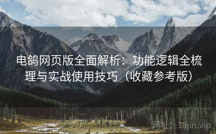 电鸽网页版全面解析：功能逻辑全梳理与实战使用技巧（收藏参考版）