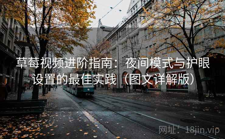 草莓视频进阶指南：夜间模式与护眼设置的最佳实践（图文详解版）