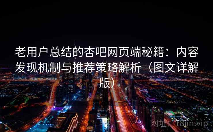 老用户总结的杏吧网页端秘籍：内容发现机制与推荐策略解析（图文详解版）