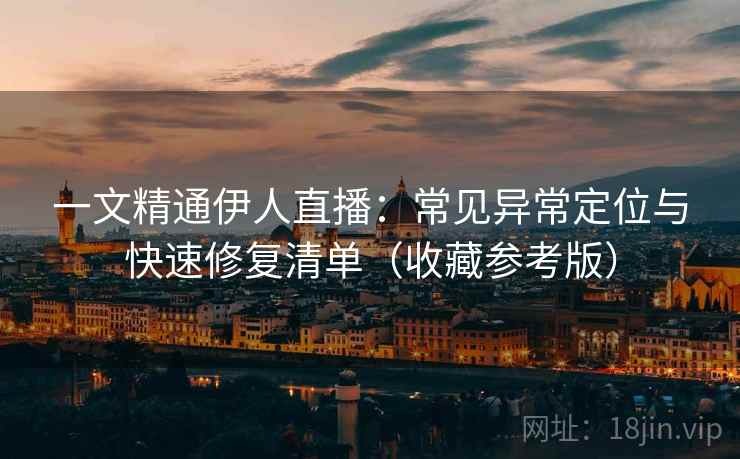 一文精通伊人直播:常见异常定位与快速修复清单(收藏参考版) 一文精通伊人直播:常见异常定位与快速修复清单(收藏参考版)